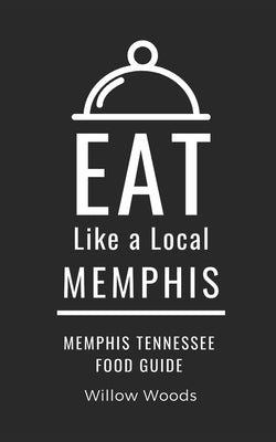 Eat Like a Local- Memphis: Memphis Tennessee Food Guide Paperback Independently Published