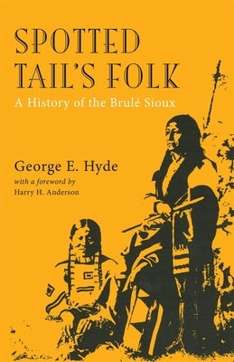 Spotted Tail's Folk, Volume 57: A History of the Brule Sioux by Hyde, George E.