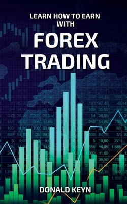 Learn How to Earn With Forex Trading by Keyn, Donald