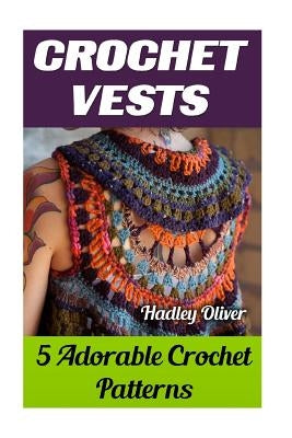 Crochet Vests: 5 Adorable Crochet Patterns by Oliver, Hadley