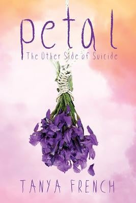Petal: The Other Side of Suicide by French, Tanya