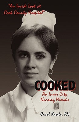 Cooked: An Inner City Nursing Memoir by Karels, Carol