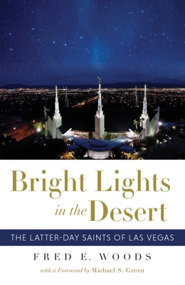 Bright Lights in the Desert: The Latter-Day Saints of Las Vegas by Woods, Fred E.