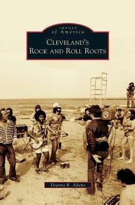 Cleveland's Rock and Roll Roots by Adams, Deanna R.