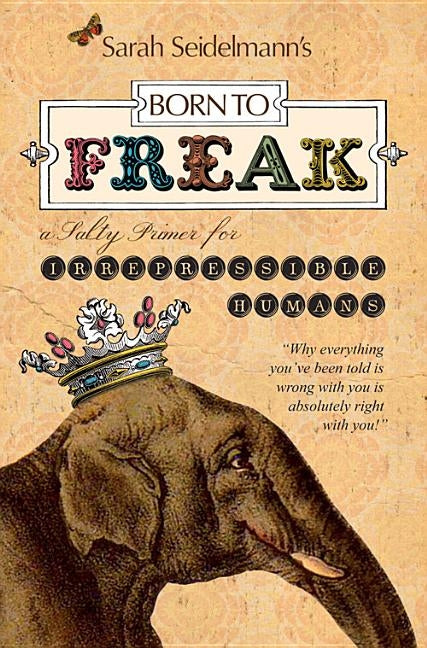 Born to Freak: A Salty Primer for Irrepressible Humans by Seidelmann, Sarah