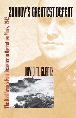 Zhukov's Greatest Defeat: The Red Army's Epic Disaster in Operation Mars, 1942 Paperback University Press of Kansas