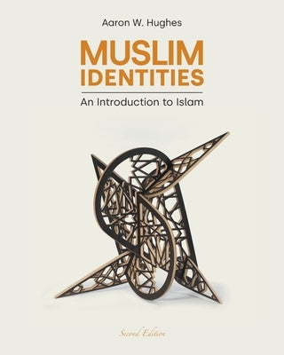 Muslim Identities: An Introduction to Islam by Hughes, Aaron W.