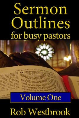 Sermon Outlines for Busy Pastors: Volume 1: 52 Complete Outlines for All Occasions Paperback Createspace Independent Publishing Platform