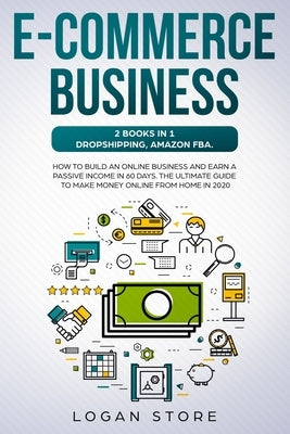 E-Commerce Business: 2 Books in 1: DROPSHIPPING, AMAZON FBA.: How to build an online business and earn a passive income in 60 Days. The ult Paperback Independently Published