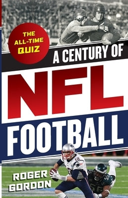 A Century of NFL Football: The All-Time Quiz by Gordon, Roger