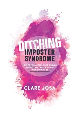 Ditching Imposter Syndrome: How To Finally Feel Good Enough And Become The Leader You Were Born To Be Paperback Beyond Alchemy Publishing