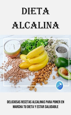 Dieta Alcalina: Deliciosas Recetas Alcalinas Para Poner en Marcha Tu Dieta Y Estar Saludable by Casares, Esperanza