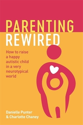 Parenting Rewired: How to Raise a Happy Autistic Child in a Very Neurotypical World Paperback Jessica Kingsley Publishers