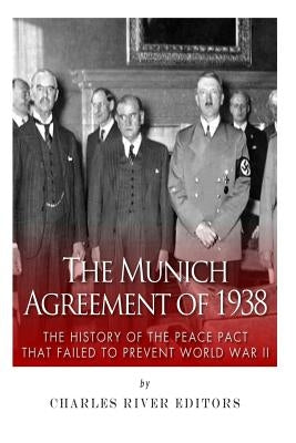 The Munich Agreement of 1938: The History of the Peace Pact that Failed to Prevent World War II Paperback Createspace Independent Publishing Platform