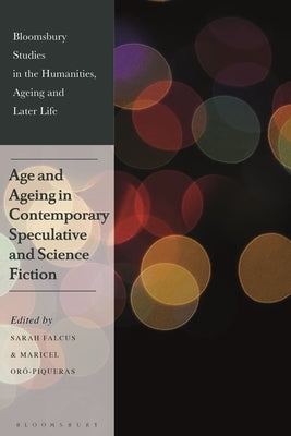 Age and Ageing in Contemporary Speculative and Science Fiction by Falcus, Sarah