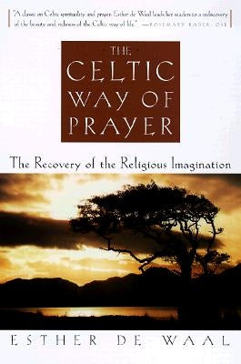 The Celtic Way of Prayer: The Recovery of the Religious Imagination by De Waal, Esther