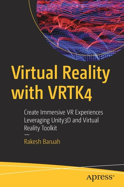 Virtual Reality with Vrtk4: Create Immersive VR Experiences Leveraging Unity3d and Virtual Reality Toolkit by Baruah, Rakesh