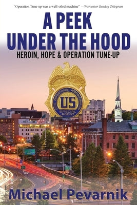 A Peek Under the Hood: Heroin, Hope, and Operation Tune-Up by Pevarnik, Michael