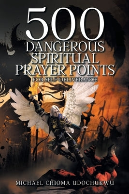 500 Dangerous Spiritual Prayer Points: For self-deliverance by Udochukwu, Michael Chioma