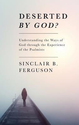 Deserted by God? by Ferguson, Sinclair B.