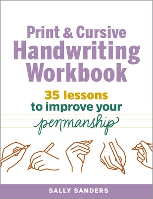 Print and Cursive Handwriting Workbook: 35 Lessons to Improve Your Penmanship by Sanders, Sally