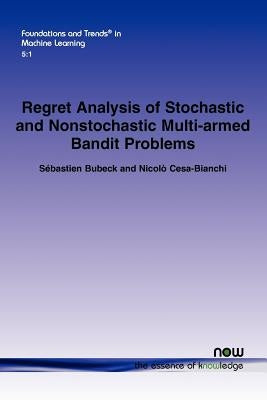 Regret Analysis of Stochastic and Nonstochastic Multi-Armed Bandit Problems by Bubeck, S. Bastian