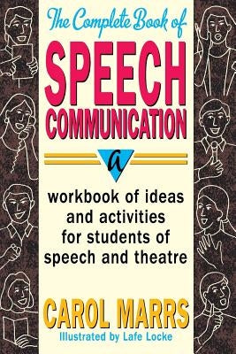The Complete Book of Speech Communication: A Workbook of Ideas and Activities for Students of Speech and Theatre by Marrs, Carol