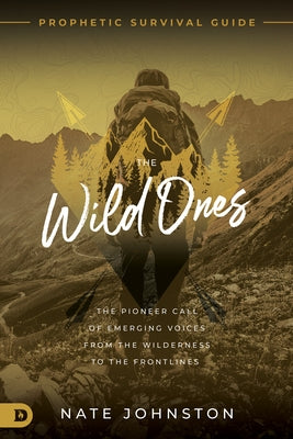 The Wild Ones: The Pioneer Call of Emerging Voices from the Wilderness to the Frontlines Destiny Image Incorporated