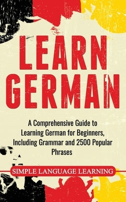 Learn German: A Comprehensive Guide to Learning German for Beginners, Including Grammar and 2500 Popular Phrases by Learning, Daily Language