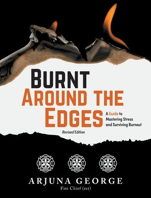 Burnt Around the Edges: A Guide to Mastering Stress and Surviving Burnout by George, Arjuna