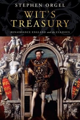 Wit's Treasury: Renaissance England and the Classics by Orgel, Stephen