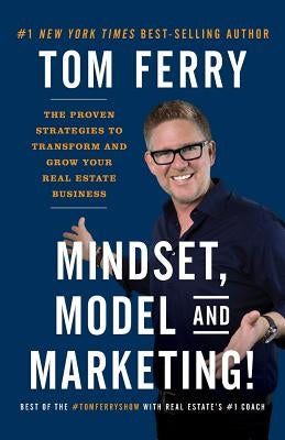 Mindset, Model and Marketing!: The Proven Strategies to Transform and Grow Your Real Estate Business by Ferry, Tom