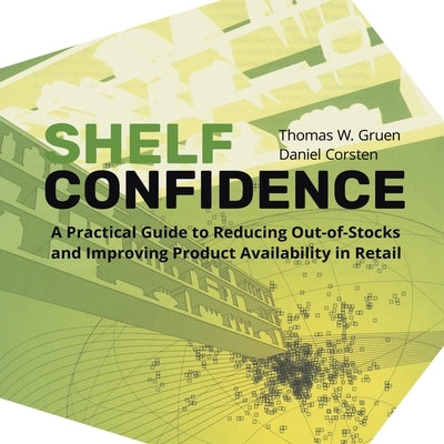 Shelf-Confidence: A Practical Guide to Reducing Out-Of-Stocks and Improving Product Availability in Retail by Gruen, Thomas W.