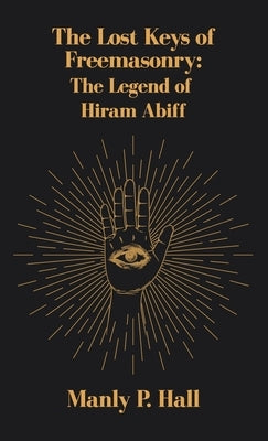 Lost Keys of Freemasonry: The Legend of Hiram Abiff Hardcover by Hall, Manly P.