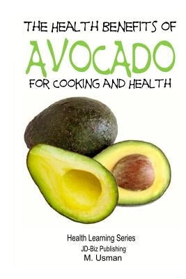 HEALTH BENEFITS OF AVOCADO - For Cooking and Health by Usman, M.