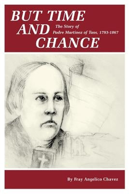 But Time and Change: The Story of Padre Martinez of Taos, 1793-1867 by Chavez, Fray Angelico