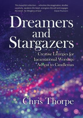Dreamers and Stargazers: Creative Liturgies for Incarnational Worship: Advent to Candlemas Paperback Canterbury Press Norwich