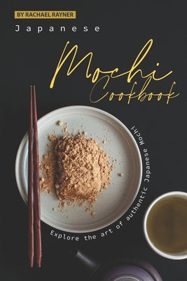 Japanese Mochi Cookbook: Explore the art of authentic Japanese Mochi Paperback Independently Published