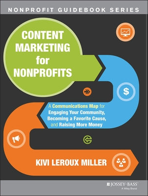 Content Marketing for Nonprofits: A Communications Map for Engaging Your Community, Becoming a Favorite Cause, and Raising More Money by LeRoux Miller, Kivi