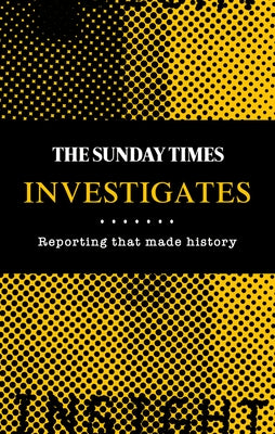 The Sunday Times Investigates: Reporting That Made History by Spence, Madeleine