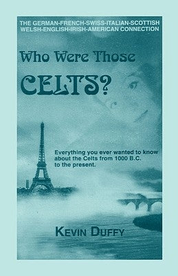 Who Were Those Celts?: The German-French-Swiss-Italian-Scottish-Welsh-English-Irish American Connection Paperback Heritage Books