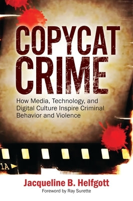 Copycat Crime: How Media, Technology, and Digital Culture Inspire Criminal Behavior and Violence by Helfgott, Jacqueline B.