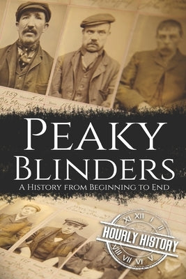 Peaky Blinders: A History from Beginning to End by History, Hourly