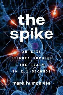 The Spike: An Epic Journey Through the Brain in 2.1 Seconds Paperback Princeton University Press