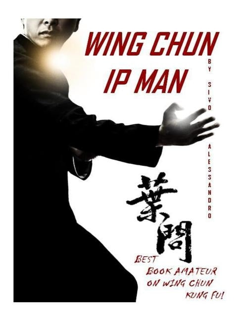 Ip Man Wing Chun: Best Amateur Book on Wing Chun Paperback Createspace Independent Publishing Platform