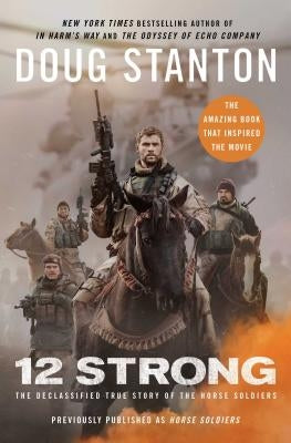 12 Strong: The Declassified True Story of the Horse Soldiers by Stanton, Doug