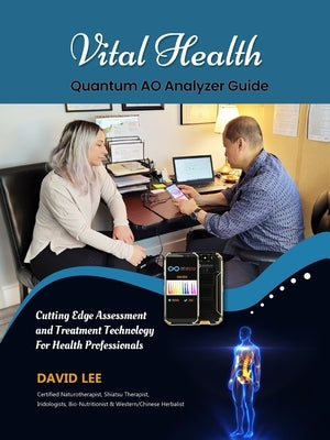 Vital Health Quantum AO Analyzer Guide: : Cutting Edge Assessment Technology for Health Professionals: BIO ASSESSMENT GUIDE by Lee, David S.