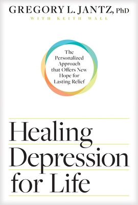 Healing Depression for Life: The Personalized Approach That Offers New Hope for Lasting Relief by Jantz Ph. D. Gregory L.