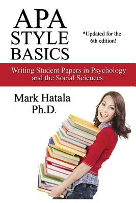 APA Style Basics: Writing Student Papers in Psychology and the Social Sciences by Hatala, Mark