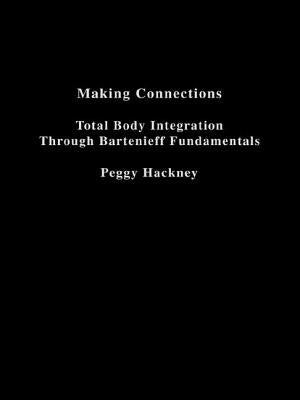 Making Connections: Total Body Integration Through Bartenieff Fundamentals by Hackney, Peggy